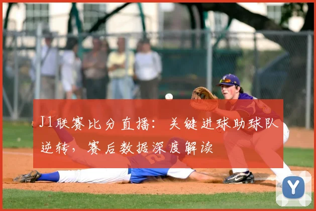 J1联赛比分直播：关键进球助球队逆转，赛后数据深度解读