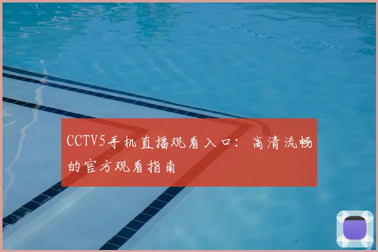 CCTV5手机直播观看入口:高清流畅的官方观看指南