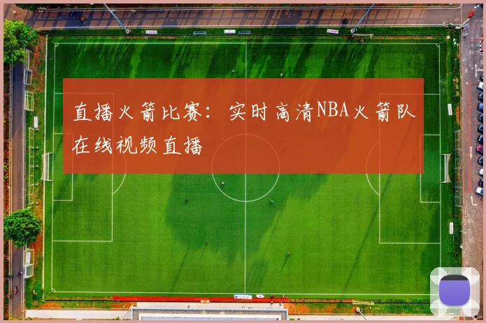 直播火箭比赛：实时高清NBA火箭队在线视频直播