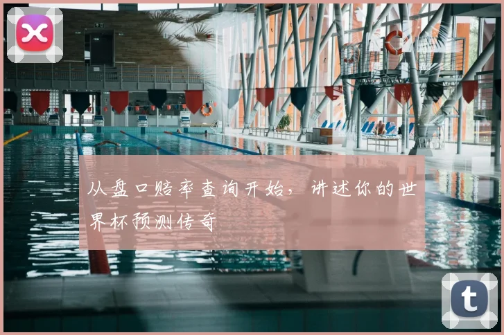 从盘口赔率查询开始，讲述你的世界杯预测传奇