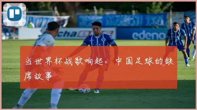 当世界杯战歌响起，中国足球的缺席故事